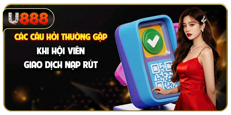 Các câu hỏi thường gặp khi hội viên giao dịch nạp rút