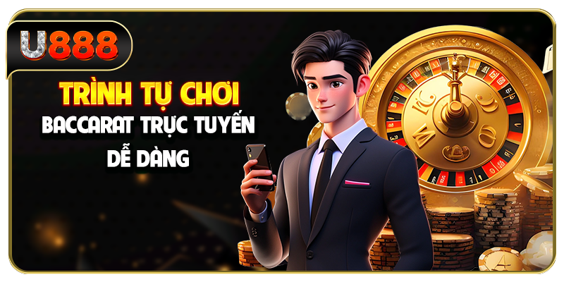 Trình tự chơi Baccarat trực tuyến dễ dàng